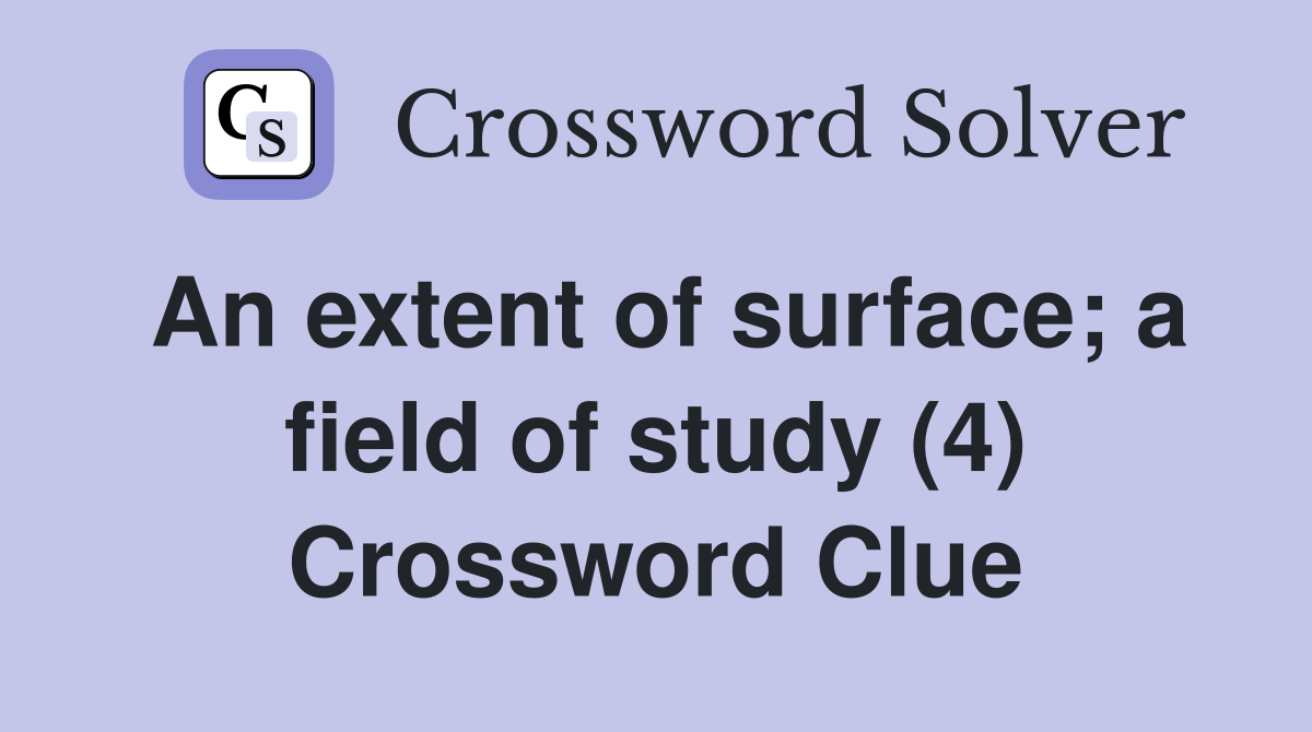 An extent of surface; a field of study (4) Crossword Clue