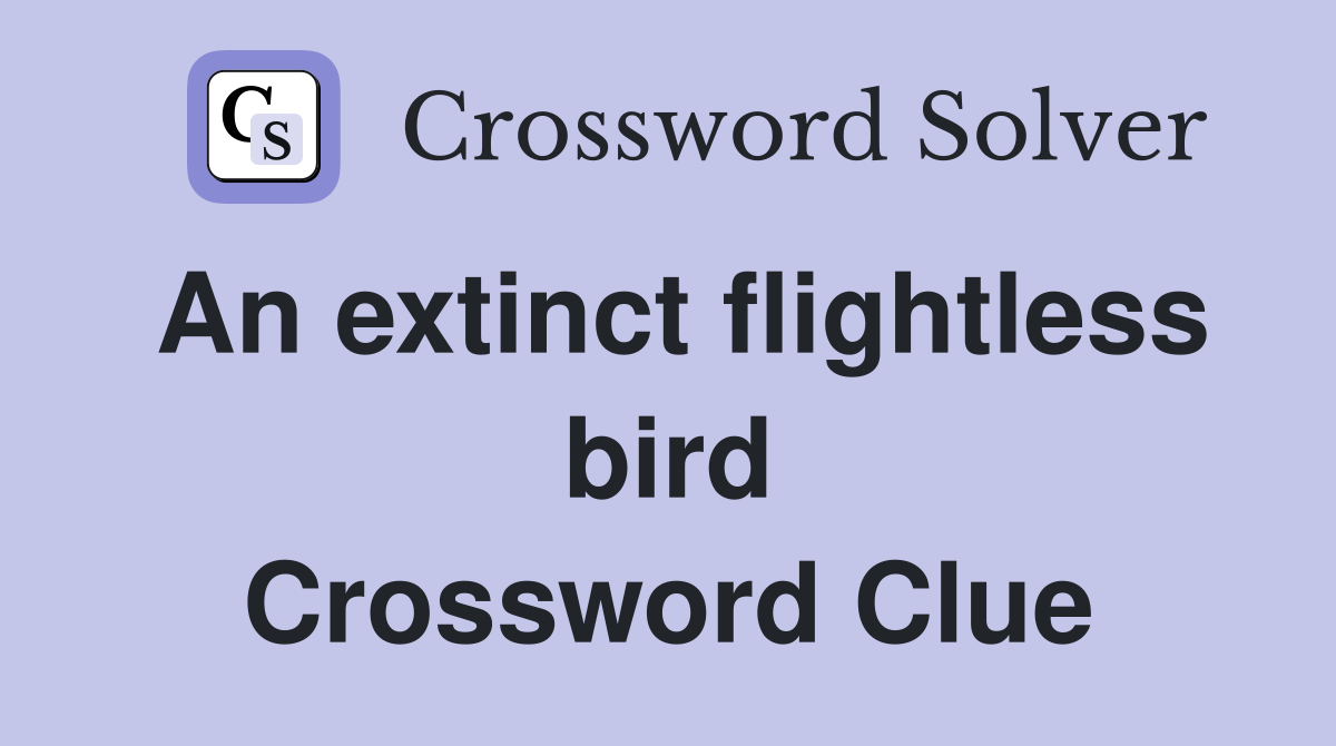 An extinct flightless bird Crossword Clue