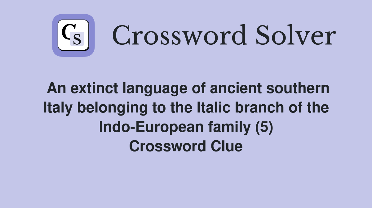 An extinct language of ancient southern Italy belonging to the Italic branch of the Indo-European family (5) Crossword Clue