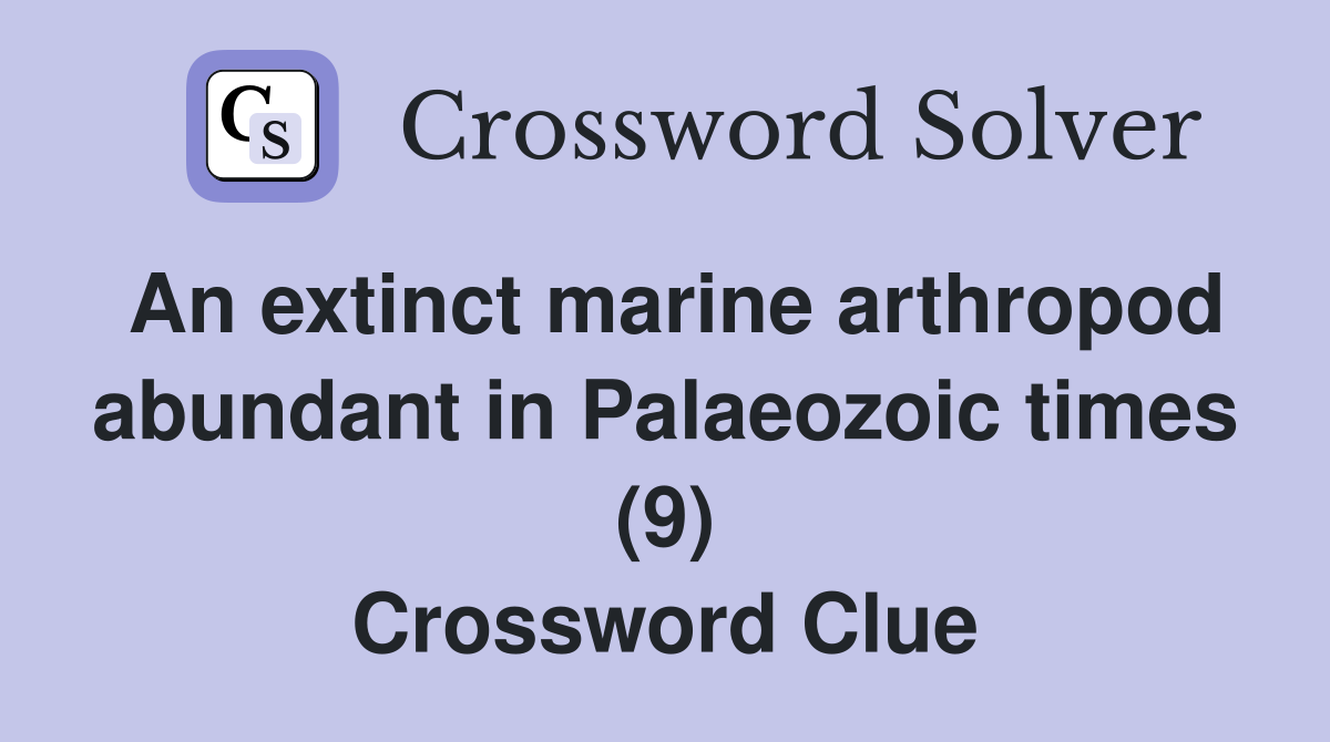 An extinct marine arthropod abundant in Palaeozoic times (9) Crossword Clue
