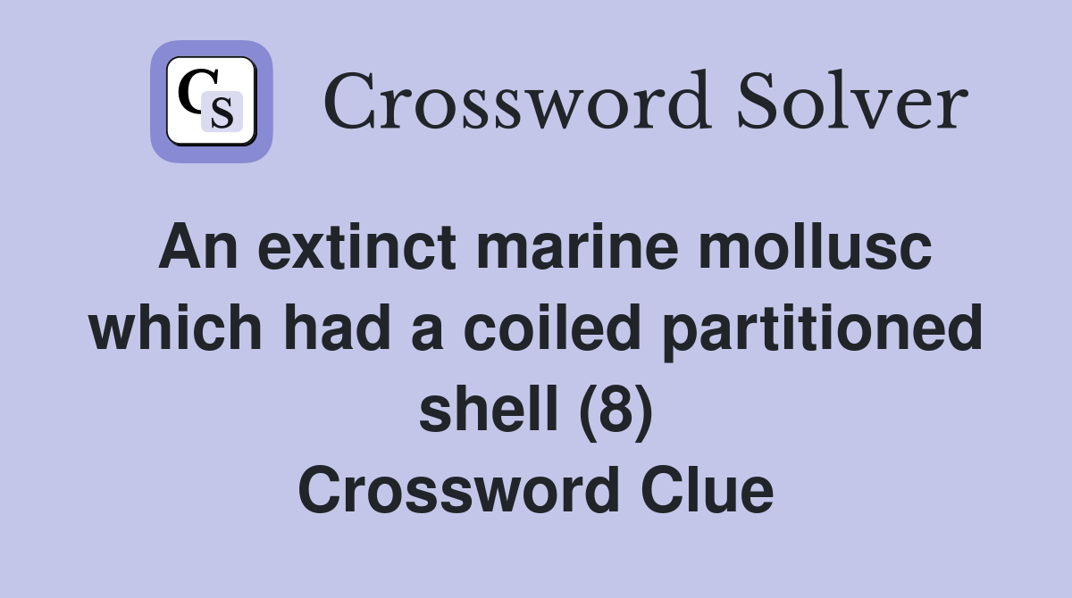 An extinct marine mollusc which had a coiled partitioned shell (8) Crossword Clue