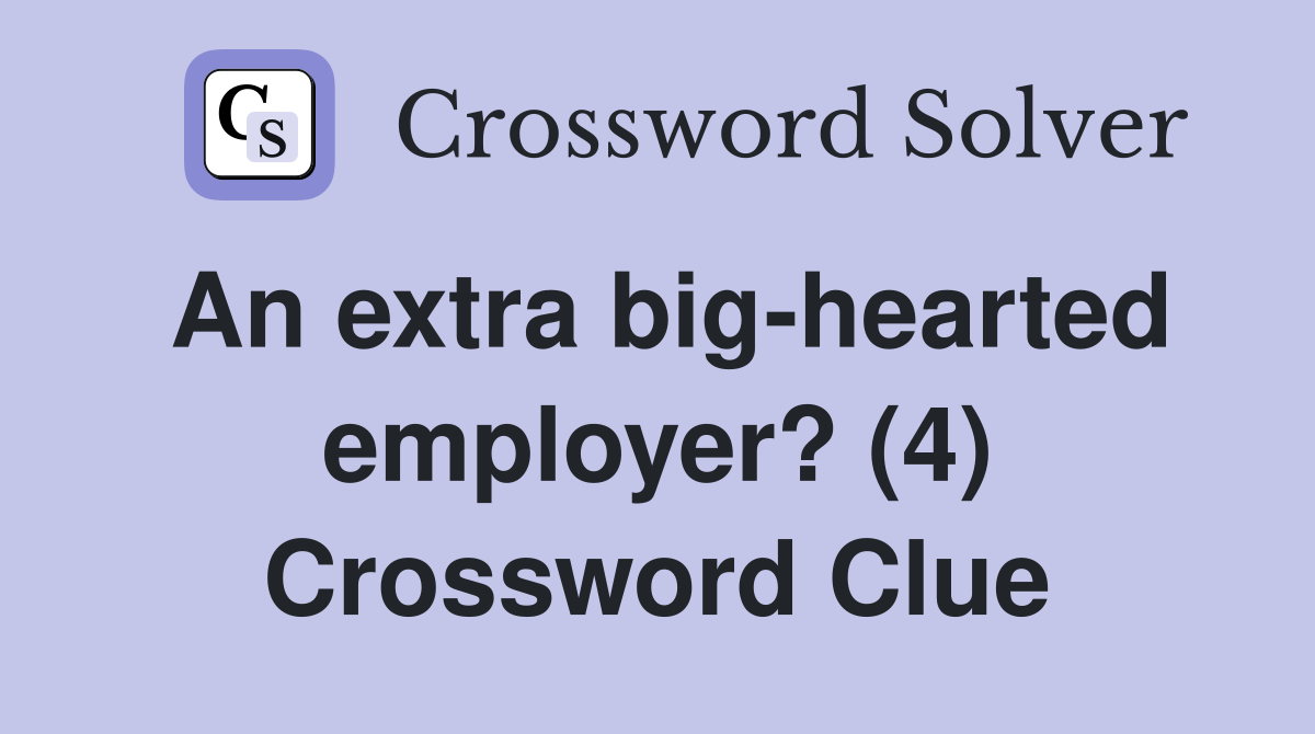 An extra big-hearted employer? (4) Crossword Clue