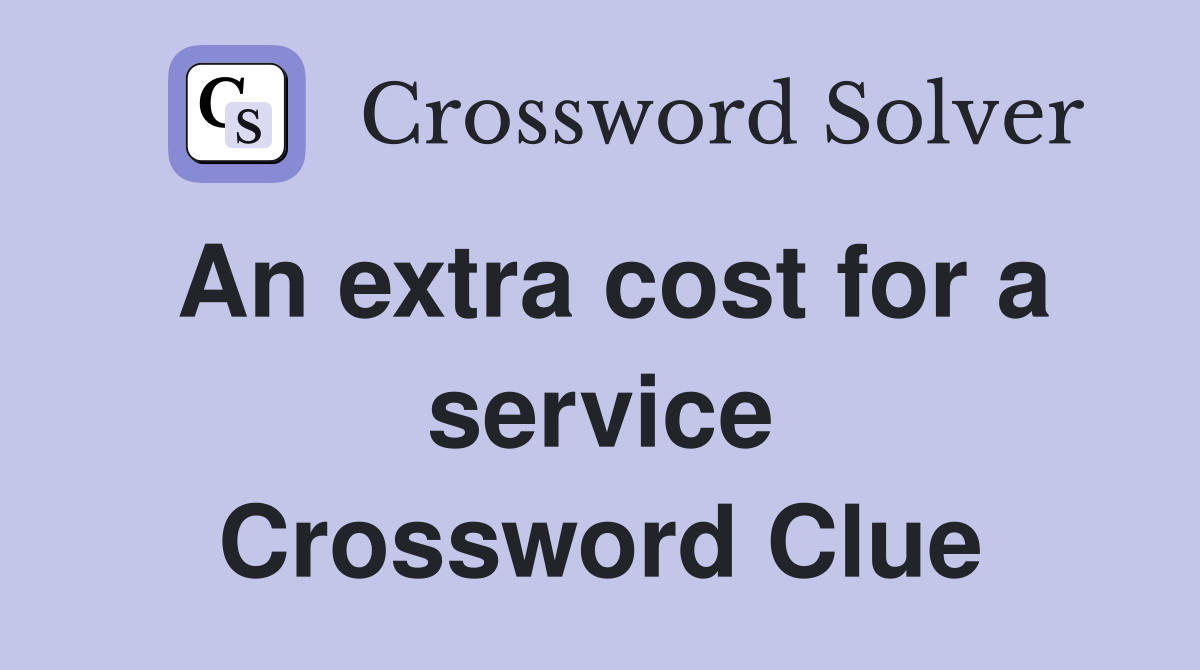 An extra cost for a service Crossword Clue