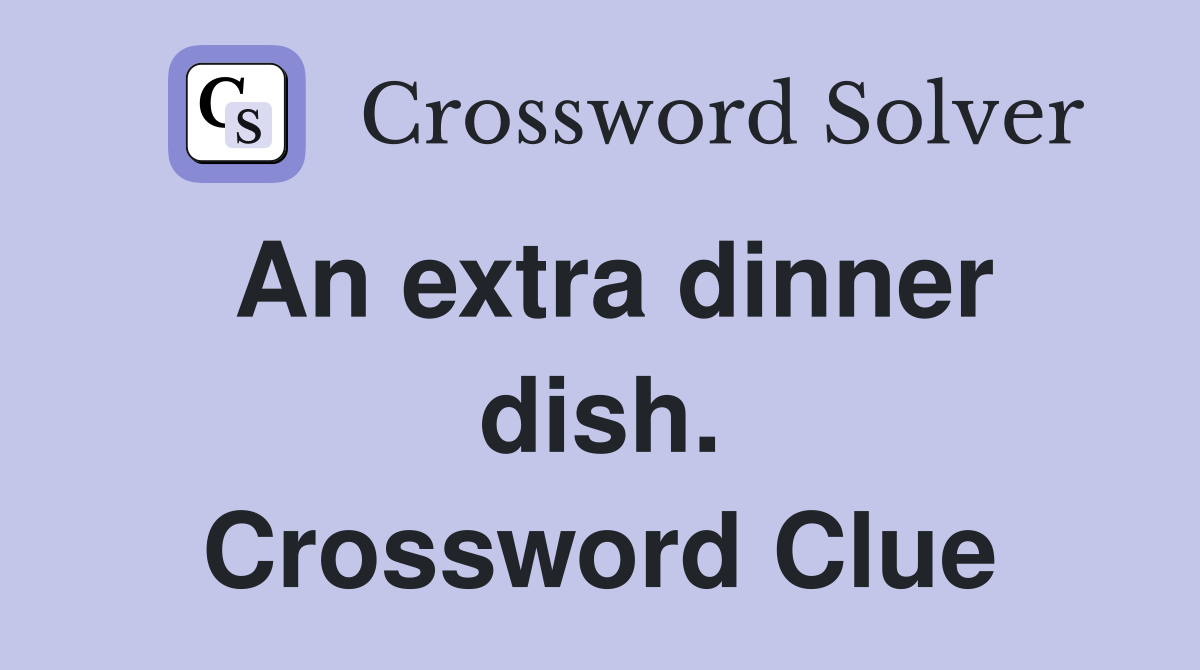 An extra dinner dish. Crossword Clue