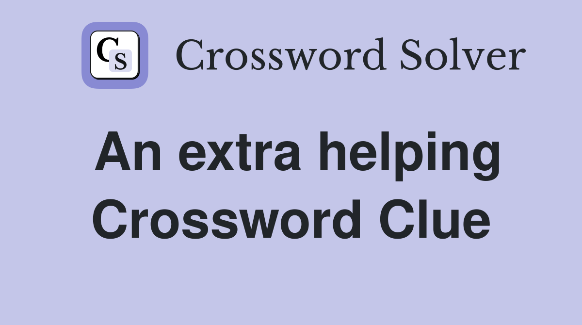 An extra helping Crossword Clue