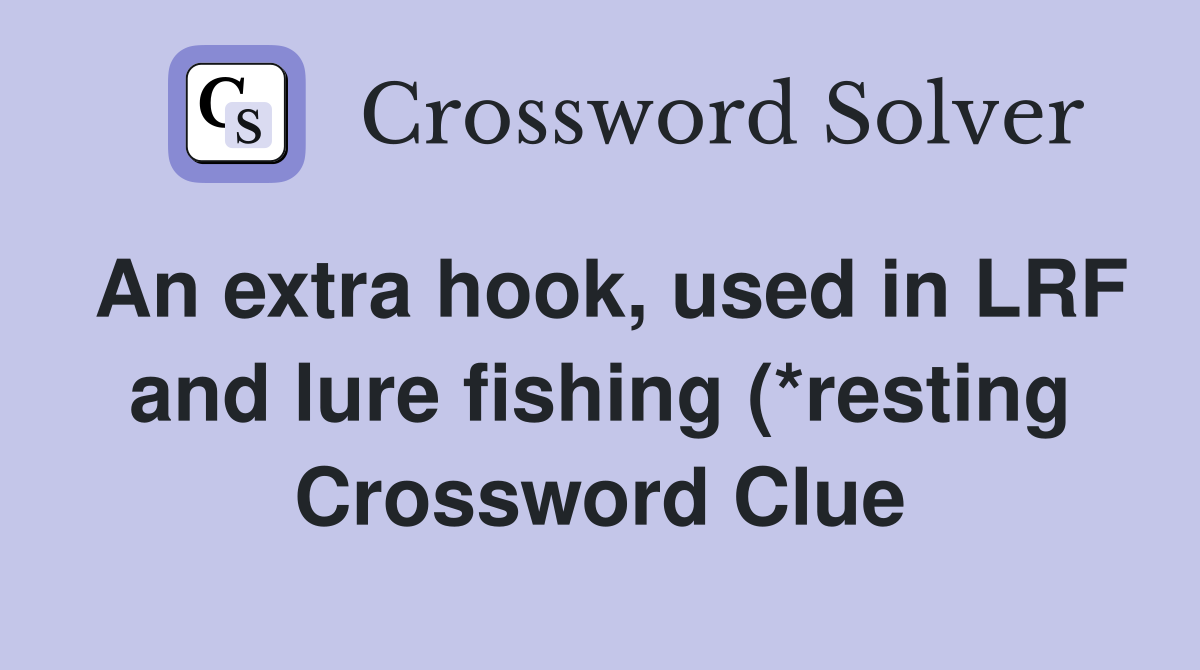 An extra hook used in LRF and lure fishing (*resting) (7) Crossword An extra hook used in LRF and lure fishing (*resting) (7) Crossword