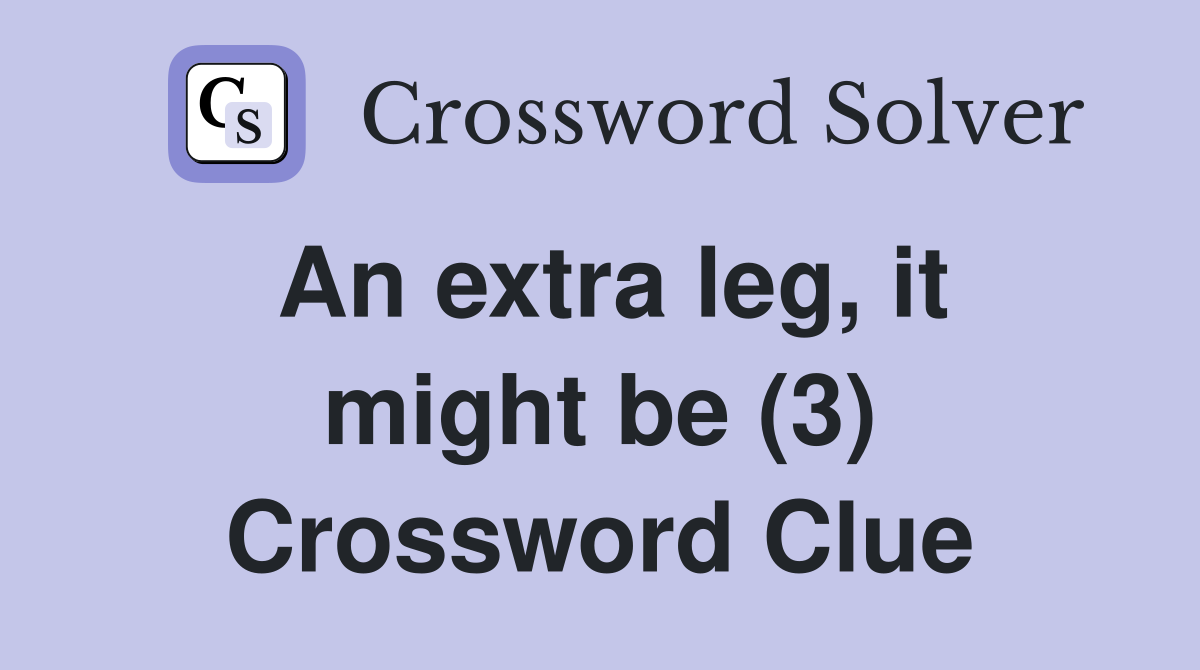 An extra leg, it might be (3) Crossword Clue