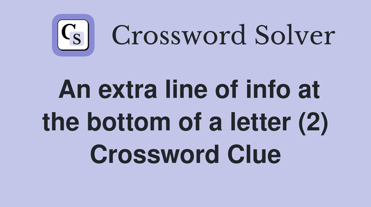 An extra line of info at the bottom of a letter (2) Crossword Clue