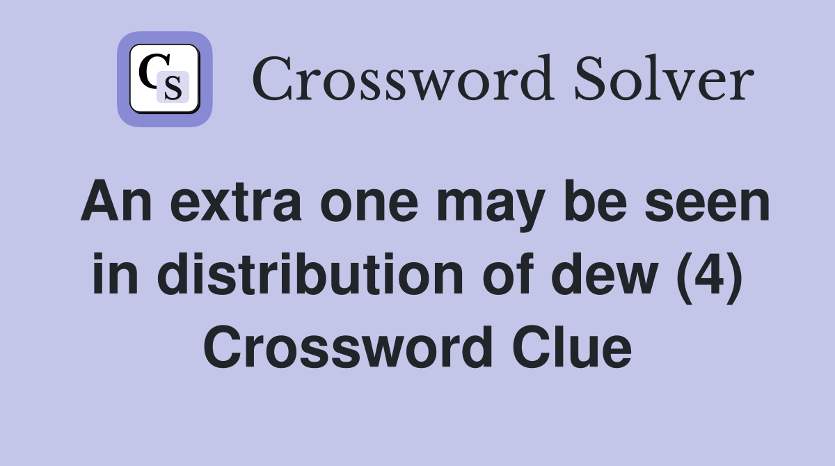 An extra one may be seen in distribution of dew (4) Crossword Clue