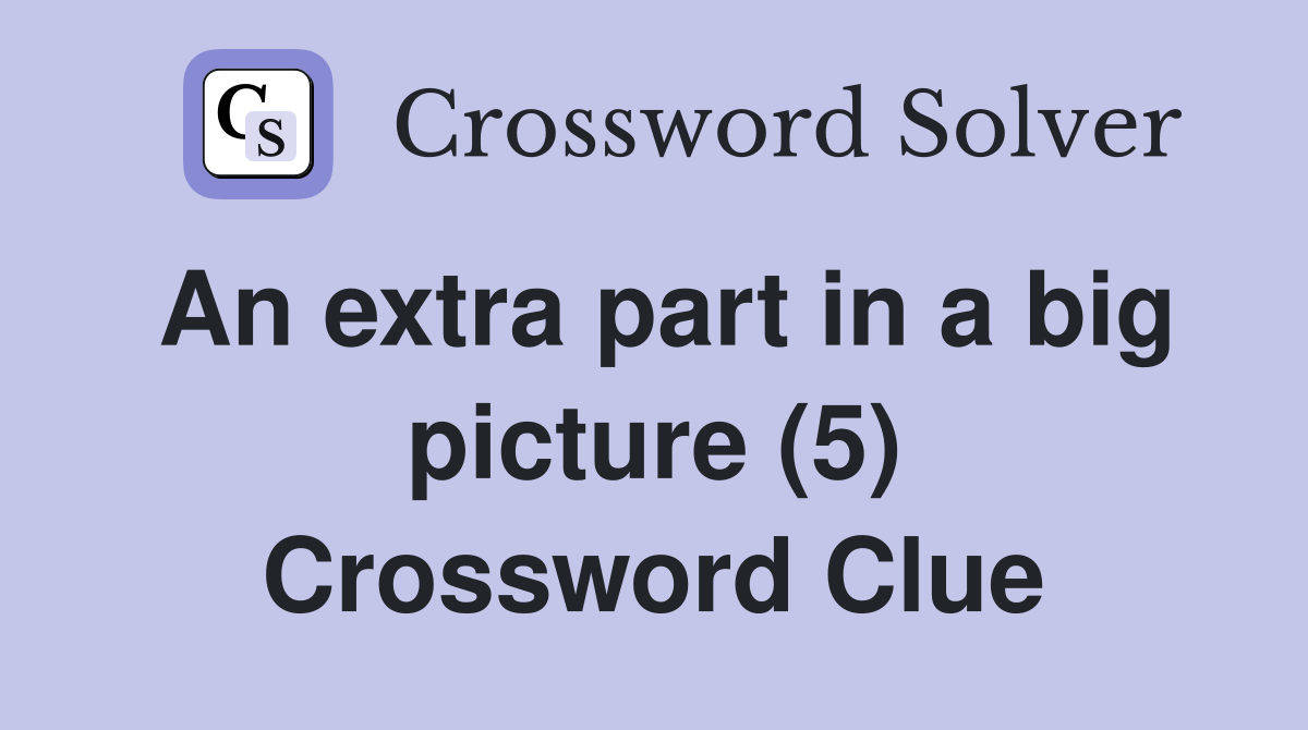 An extra part in a big picture (5) Crossword Clue