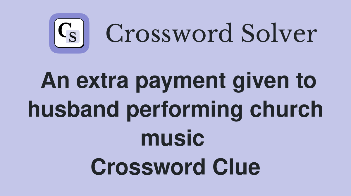 An extra payment given to husband performing church music  Crossword Clue