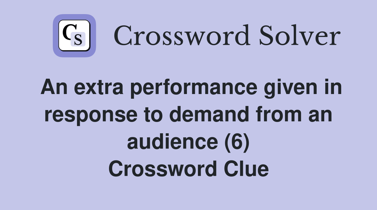 An extra performance given in response to demand from an audience (6) Crossword Clue
