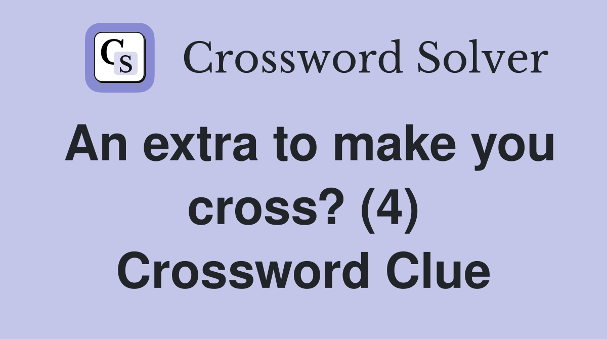An extra to make you cross? (4) Crossword Clue