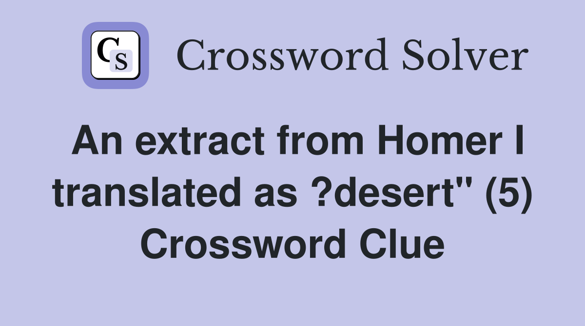 An extract from Homer I translated as ?desert" (5) Crossword Clue