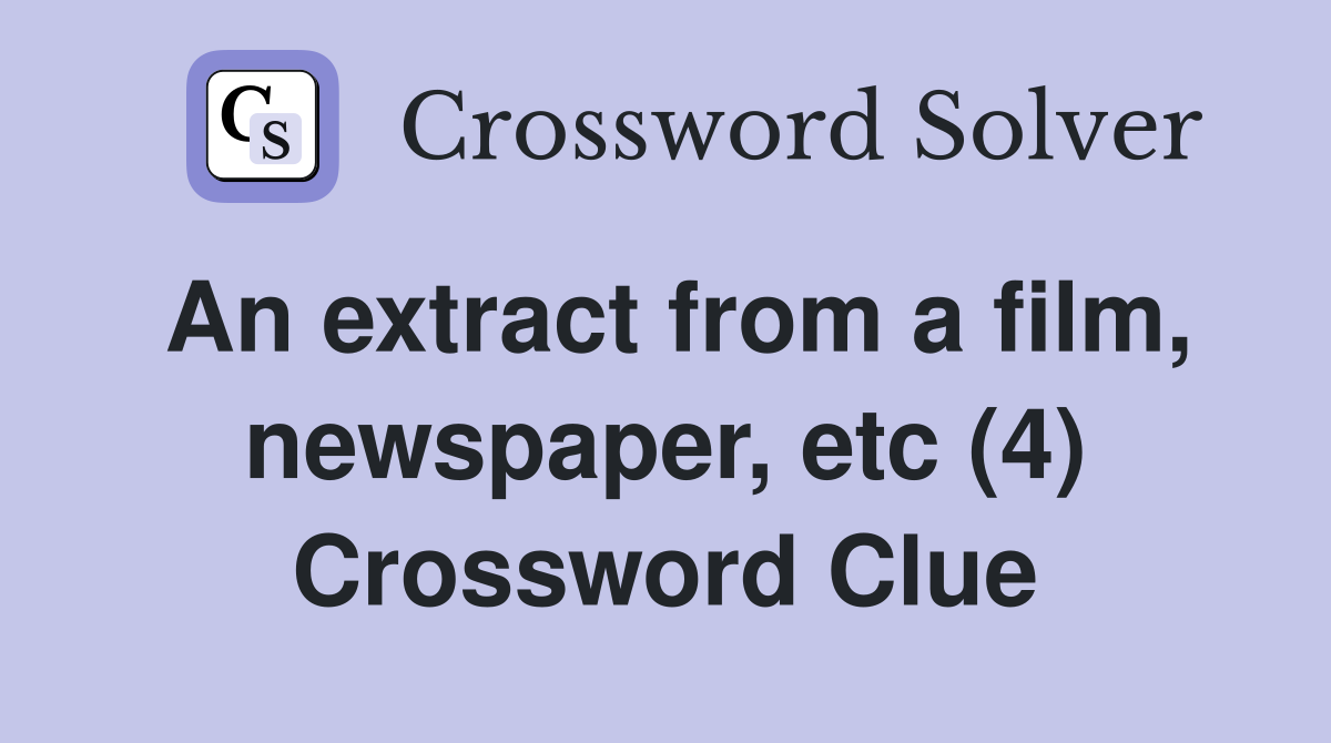 An extract from a film, newspaper, etc (4) Crossword Clue