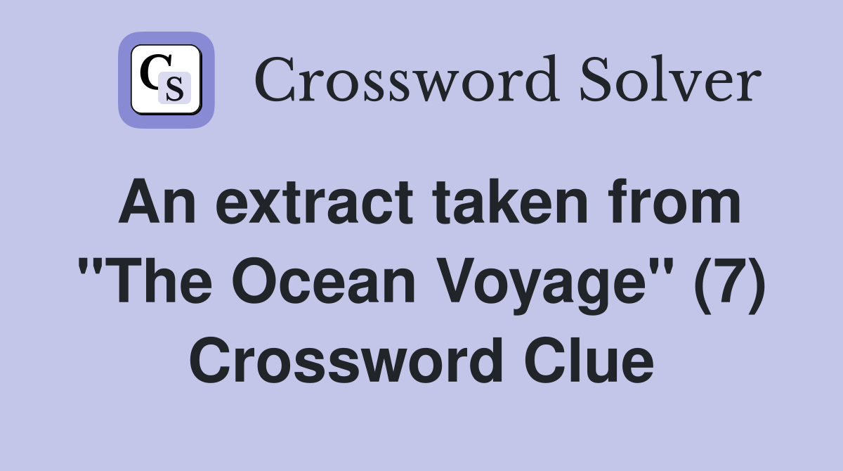 An extract taken from "The Ocean Voyage" (7) Crossword Clue