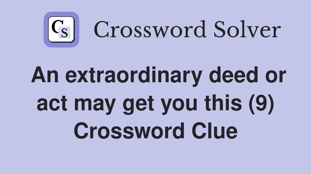 An extraordinary deed or act may get you this (9) Crossword Clue