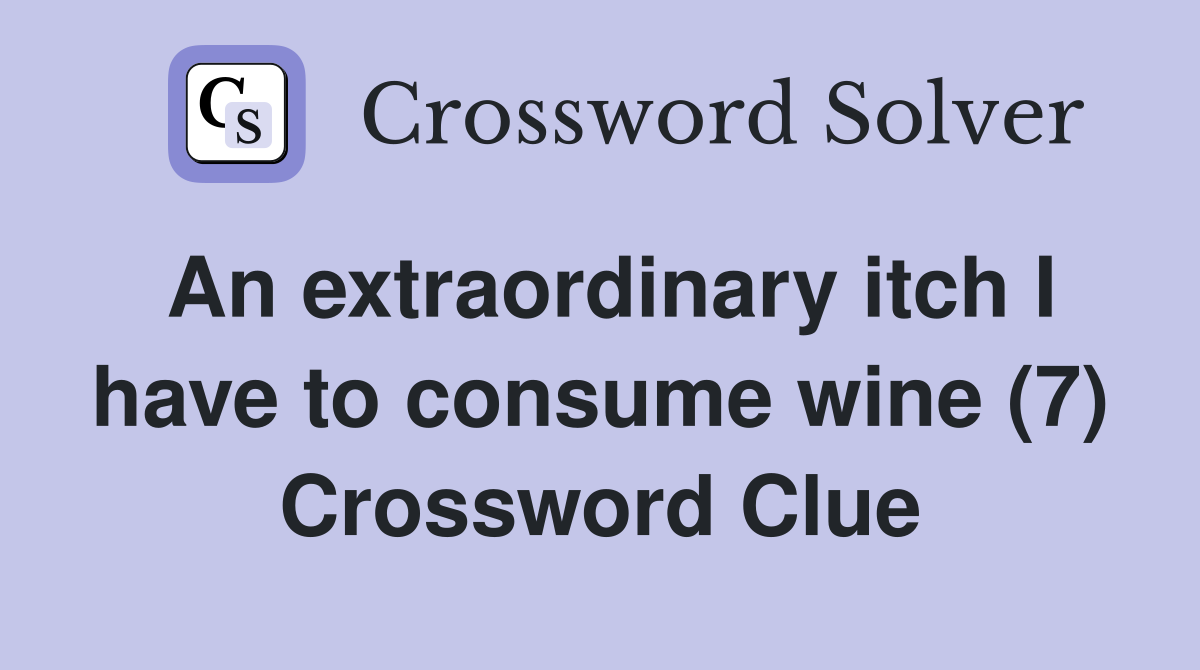 An extraordinary itch I have to consume wine (7) Crossword Clue