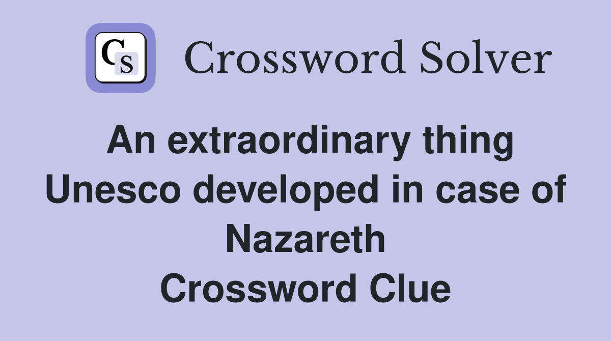 An extraordinary thing Unesco developed in case of Nazareth Crossword Clue