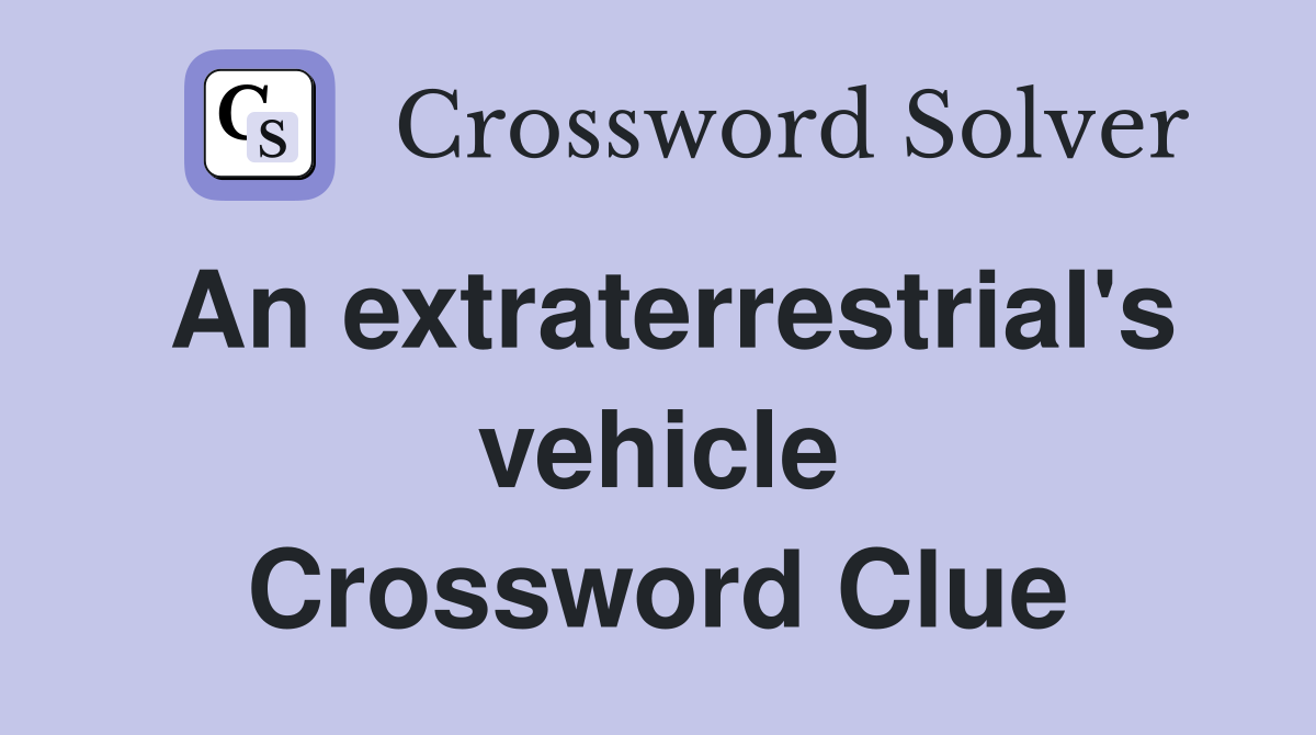 An extraterrestrial's vehicle Crossword Clue