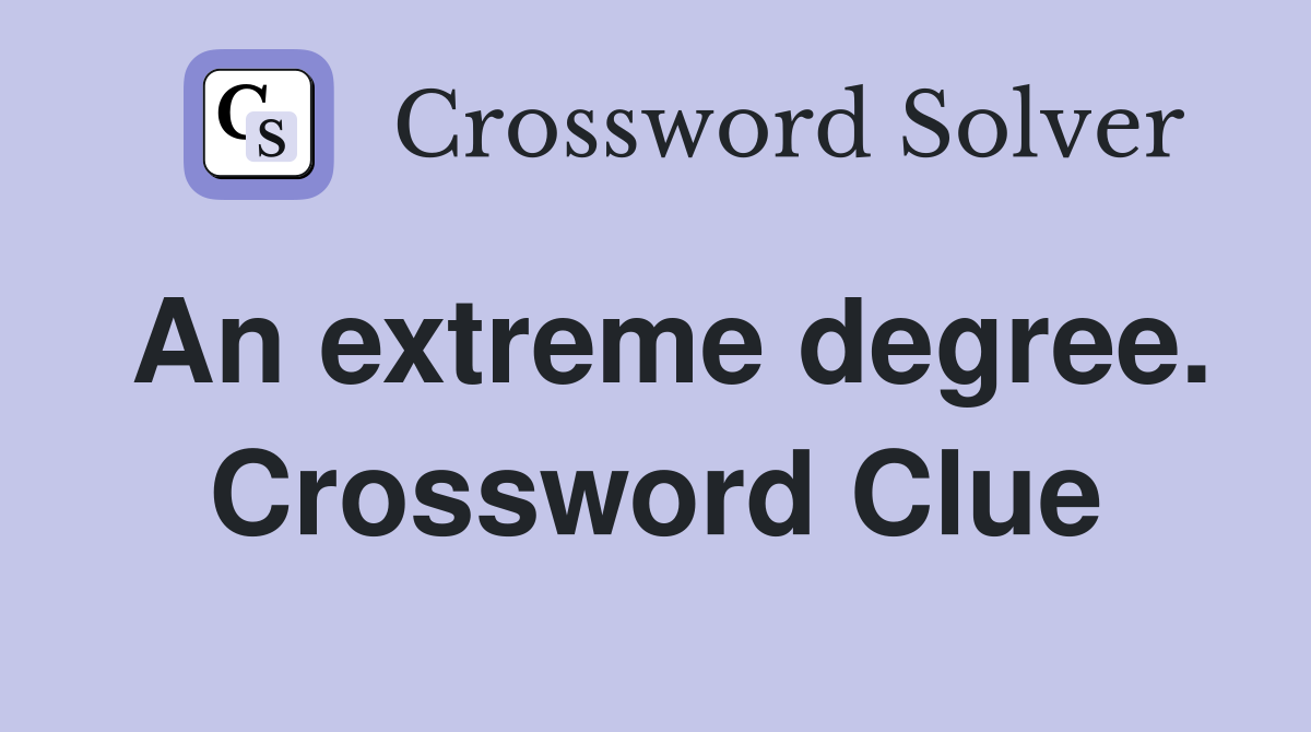 An extreme degree. Crossword Clue