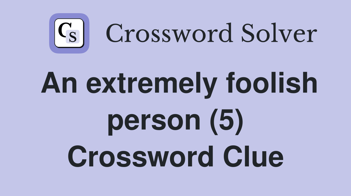 An extremely foolish person (5) Crossword Clue