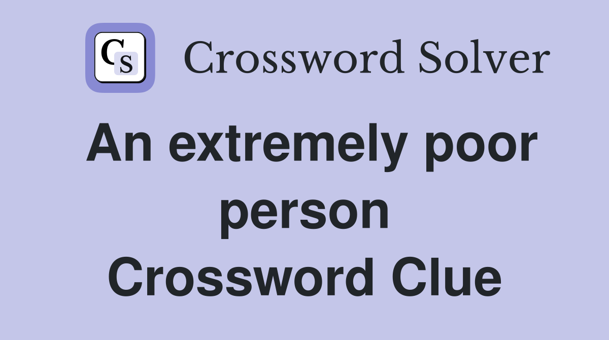 An extremely poor person Crossword Clue
