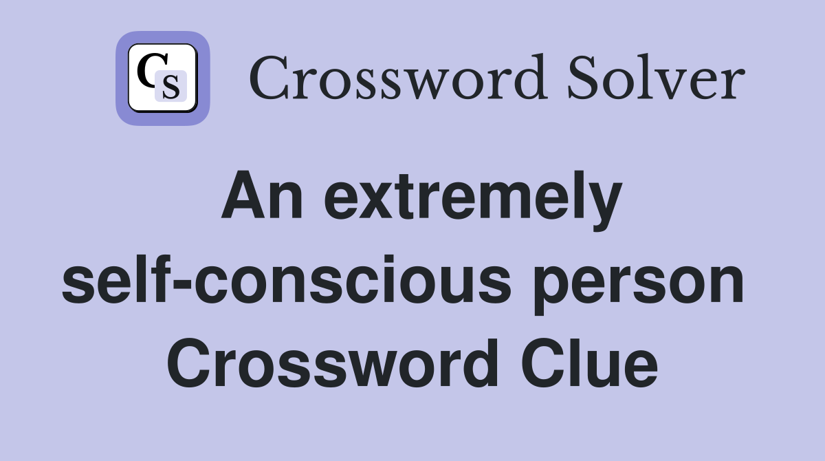 An extremely self-conscious person  Crossword Clue