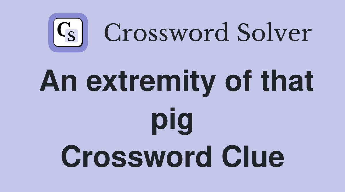 An extremity of that pig Crossword Clue
