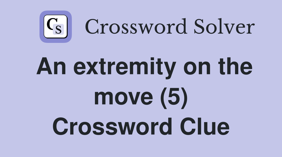 An extremity on the move (5) Crossword Clue