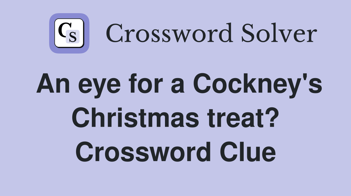 An eye for a Cockney's Christmas treat? Crossword Clue