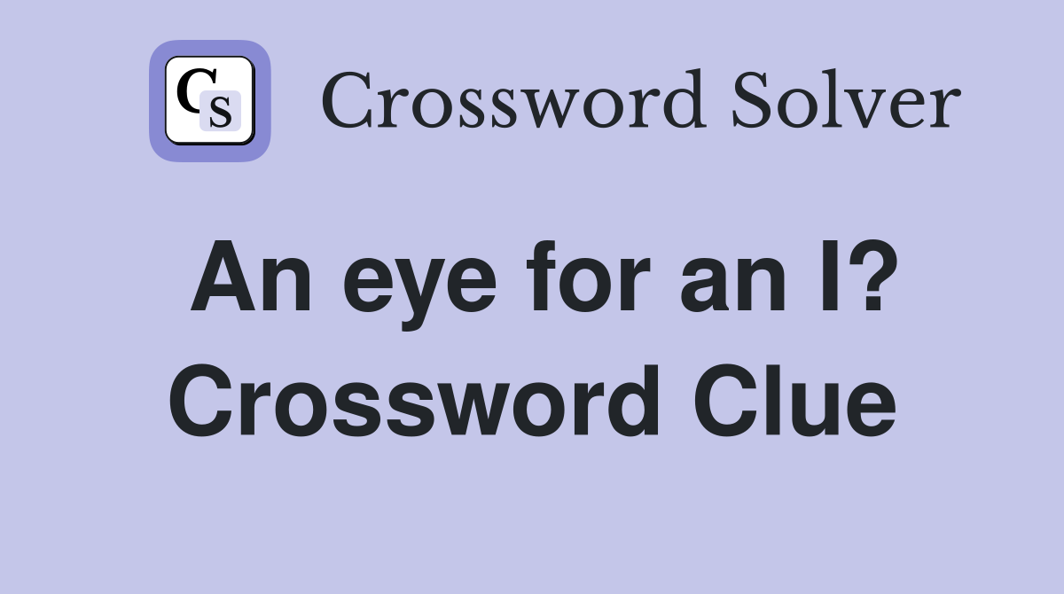 An eye for an I? Crossword Clue