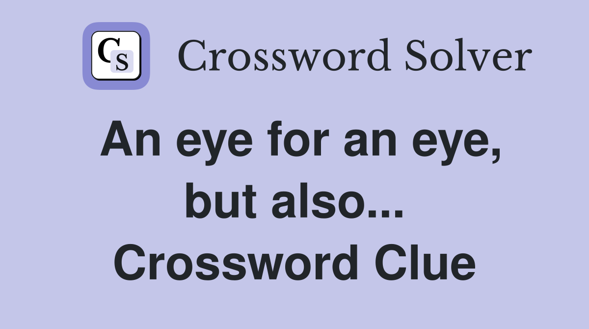 An eye for an eye, but also... Crossword Clue