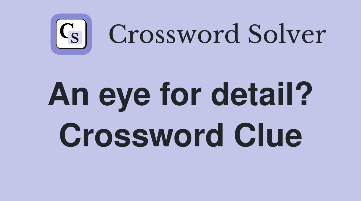 An eye for detail?  Crossword Clue