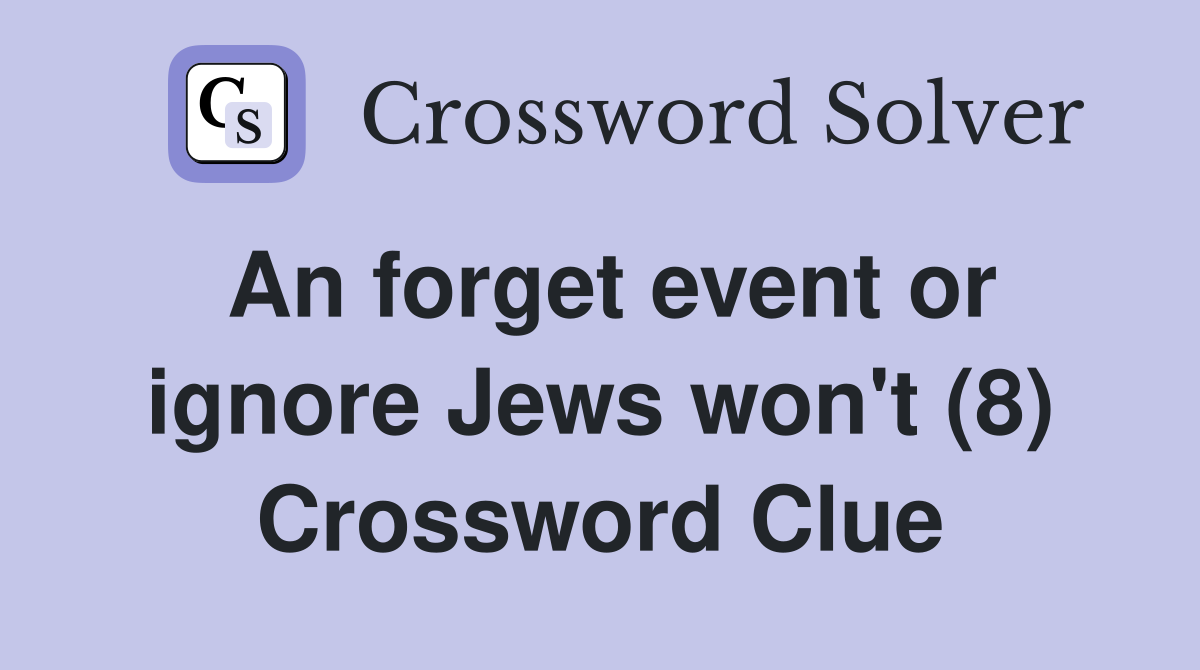 An forget event or ignore Jews won't (8) Crossword Clue