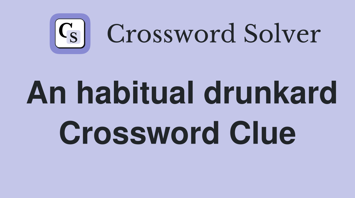An habitual drunkard Crossword Clue