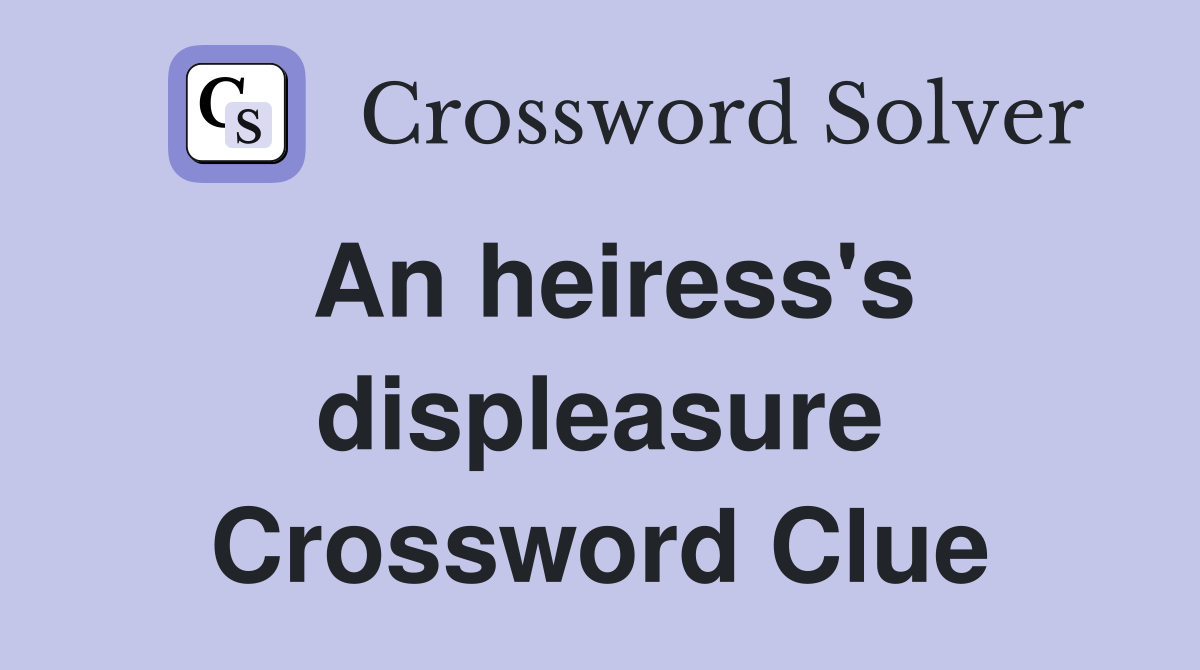 An heiress's displeasure Crossword Clue