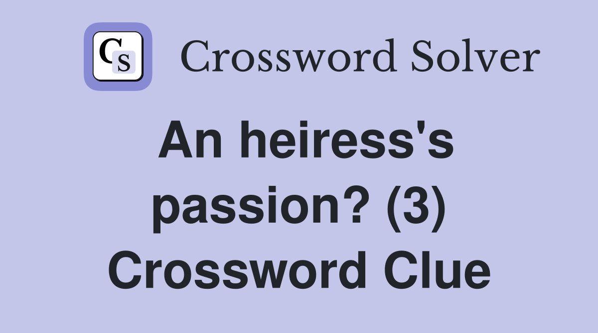 An heiress's passion? (3) Crossword Clue