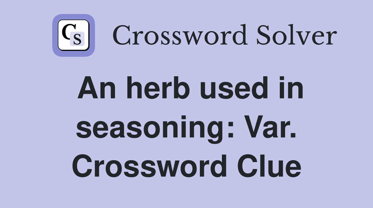 An herb used in seasoning: Var. Crossword Clue