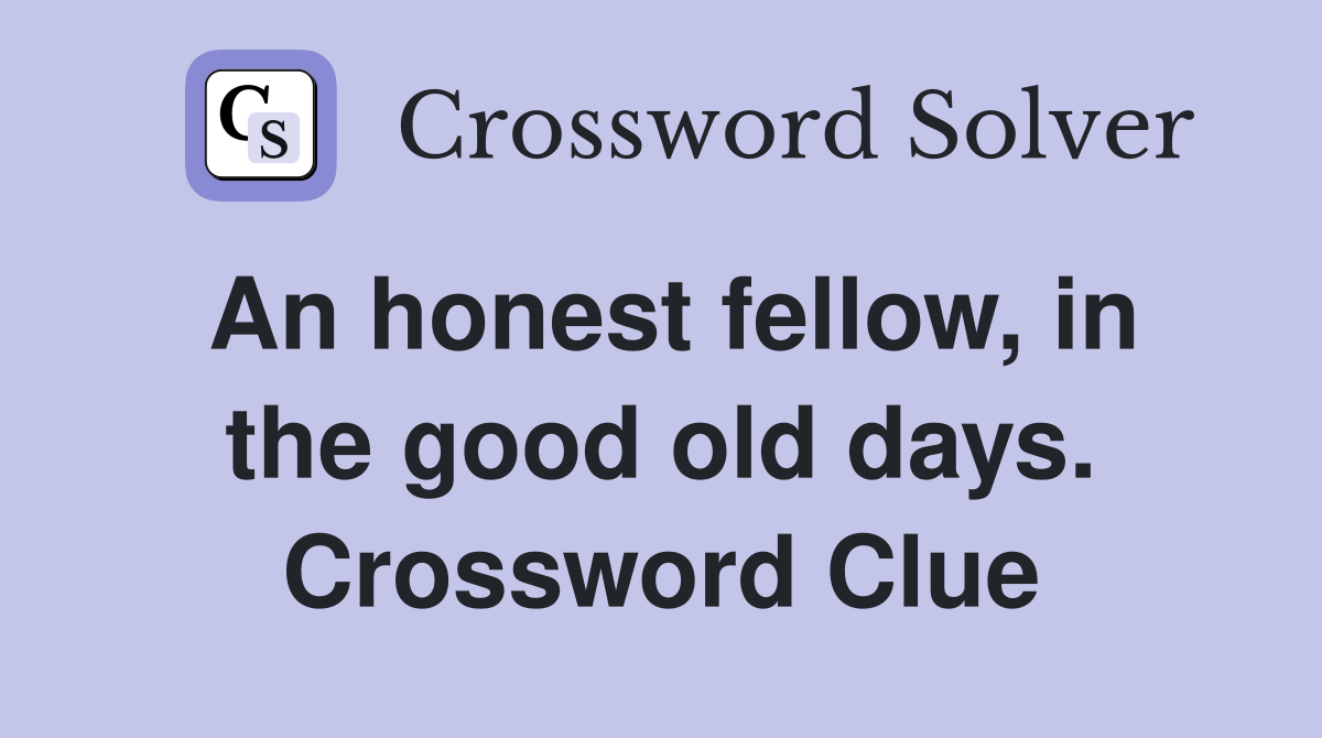 An honest fellow, in the good old days. Crossword Clue