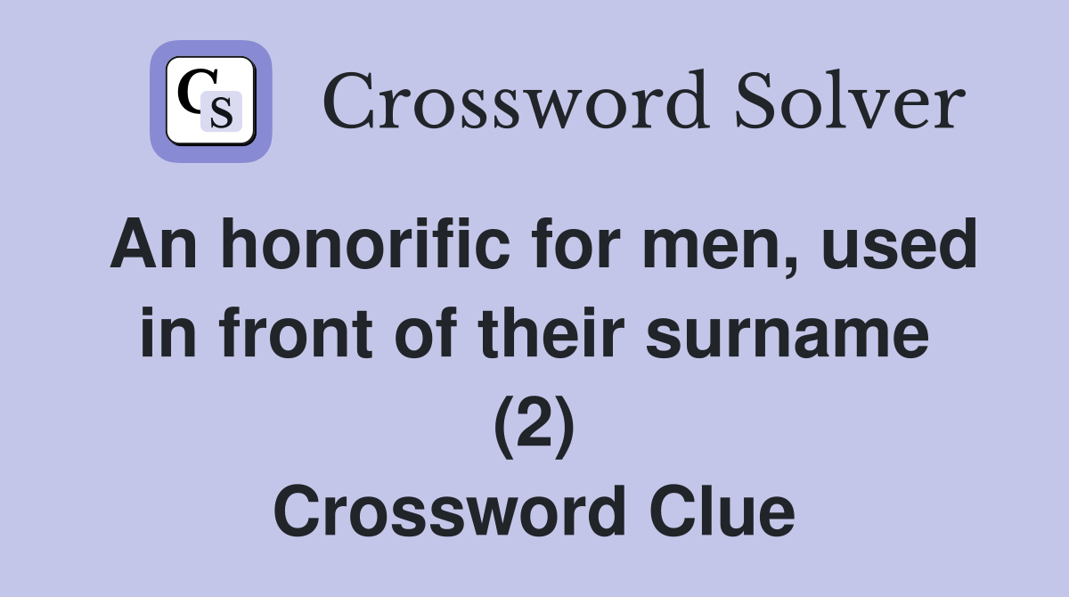An honorific for men, used in front of their surname (2) Crossword Clue