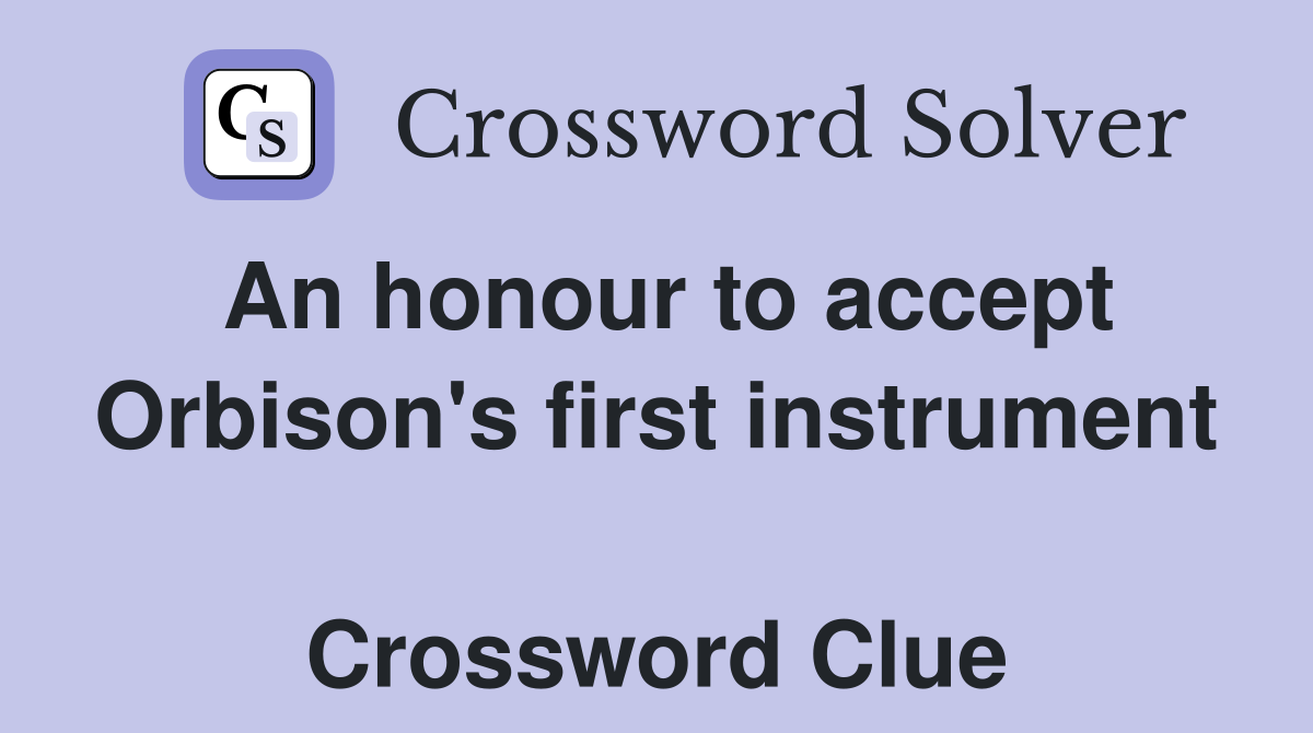An honour to accept Orbison's first instrument  Crossword Clue