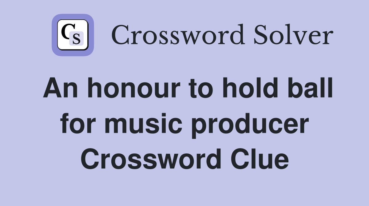 An honour to hold ball for music producer Crossword Clue