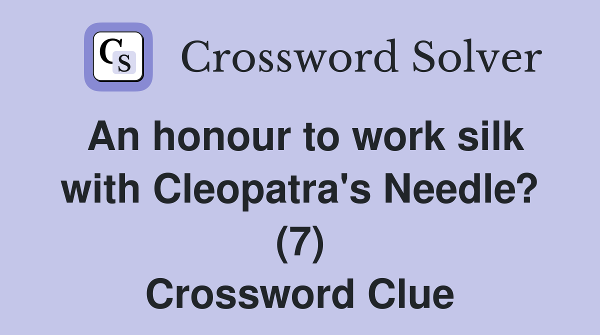 An honour to work silk with Cleopatra's Needle? (7) Crossword Clue