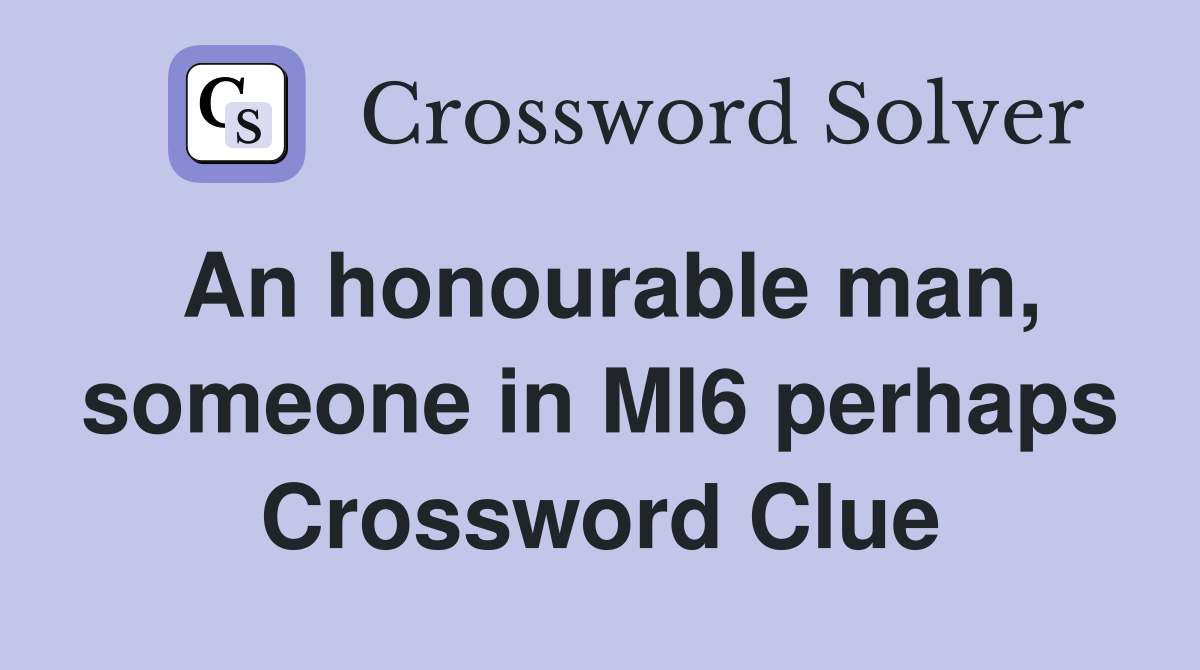 An honourable man, someone in MI6 perhaps Crossword Clue
