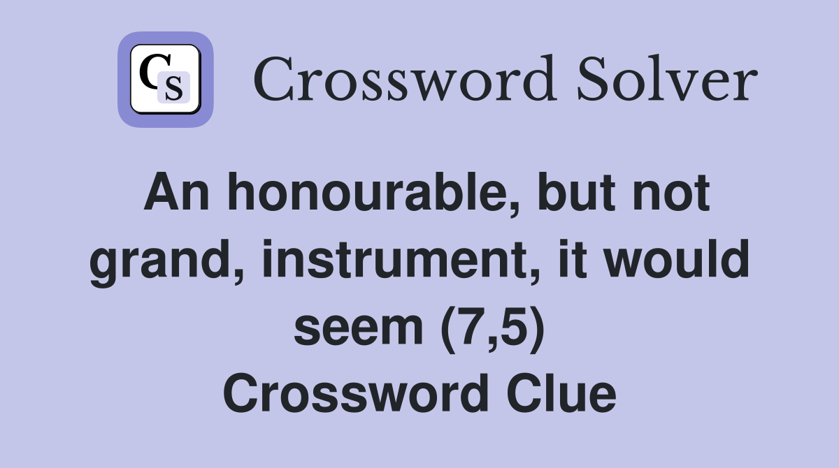 An honourable, but not grand, instrument, it would seem (7,5) Crossword Clue