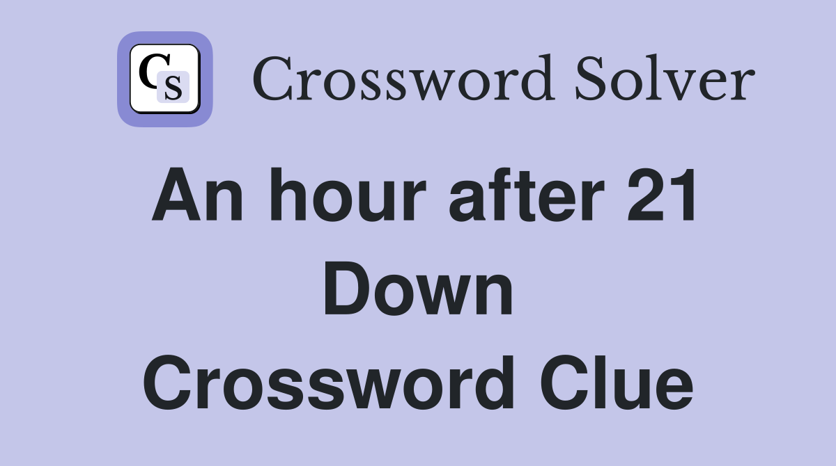 An hour after 21 Down Crossword Clue
