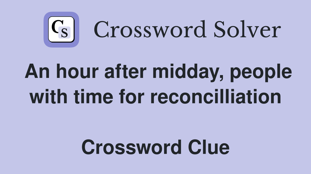 An hour after midday, people with time for reconcilliation  Crossword Clue