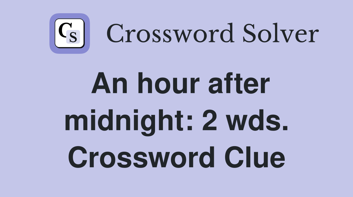 An hour after midnight: 2 wds. Crossword Clue