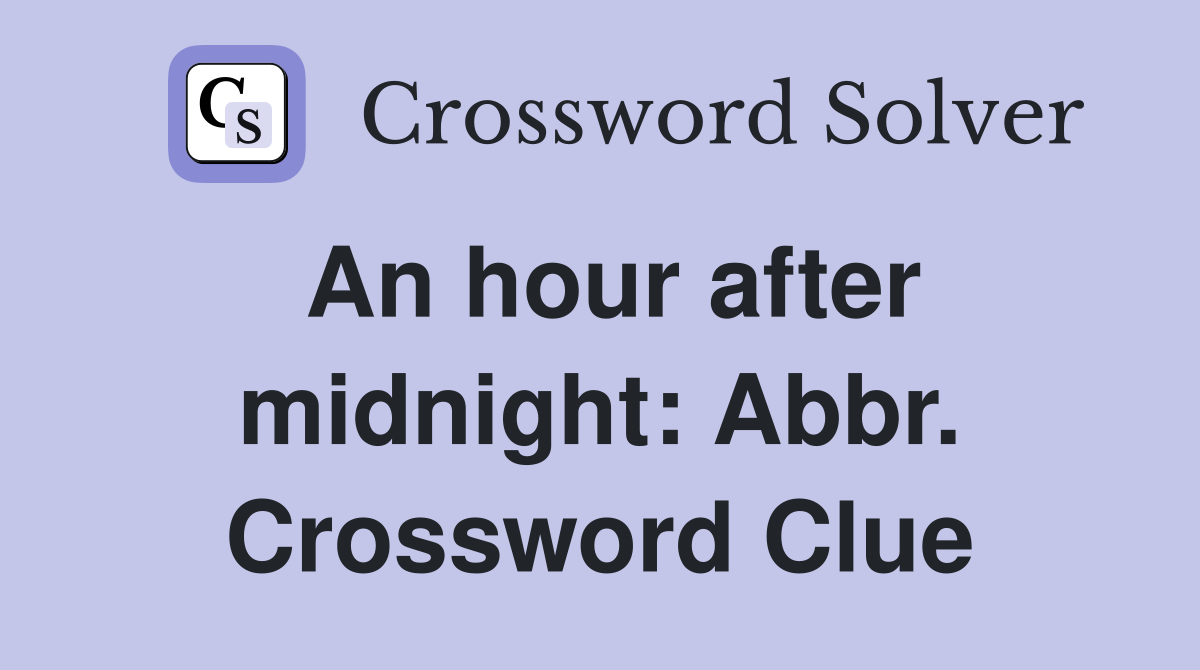 An hour after midnight: Abbr. Crossword Clue